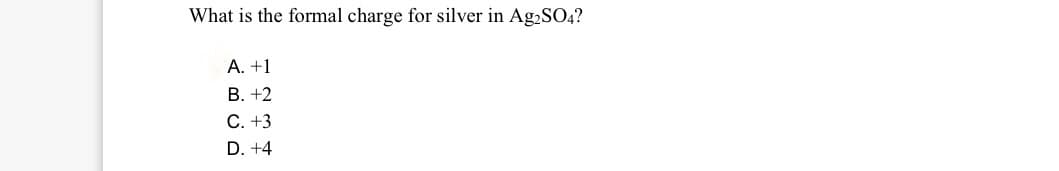 What is the formal charge for silver in Ag2SO4?
A. +1
B. +2
C. +3
D. +4