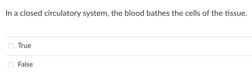 In a closed circulatory system, the blood bathes the cells of the tissue.
True
False