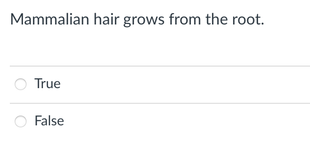 Mammalian hair grows from the root.
True
False