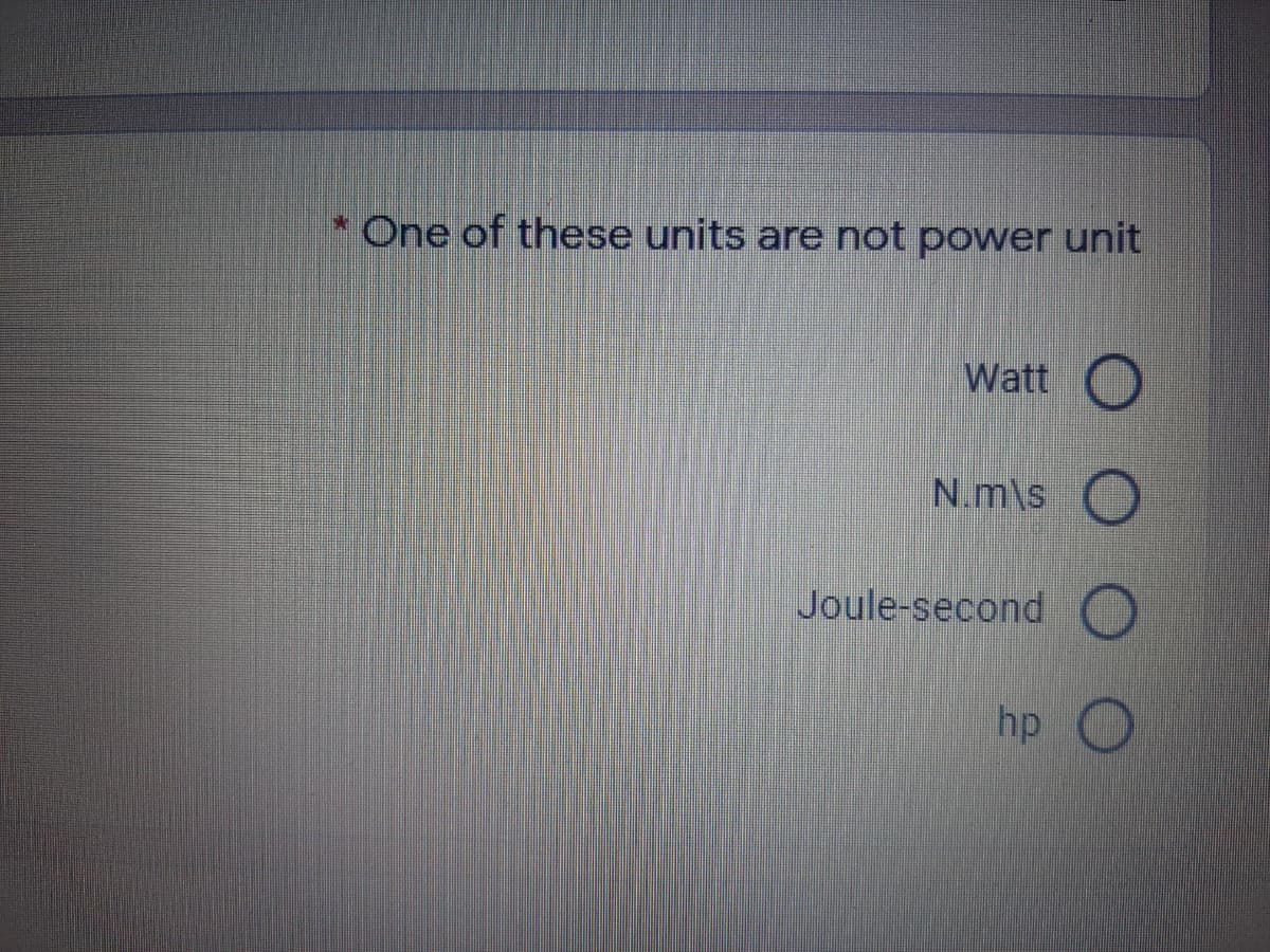 One of these units are not power unit
Watt
N.m\s
Joule-second
hp
