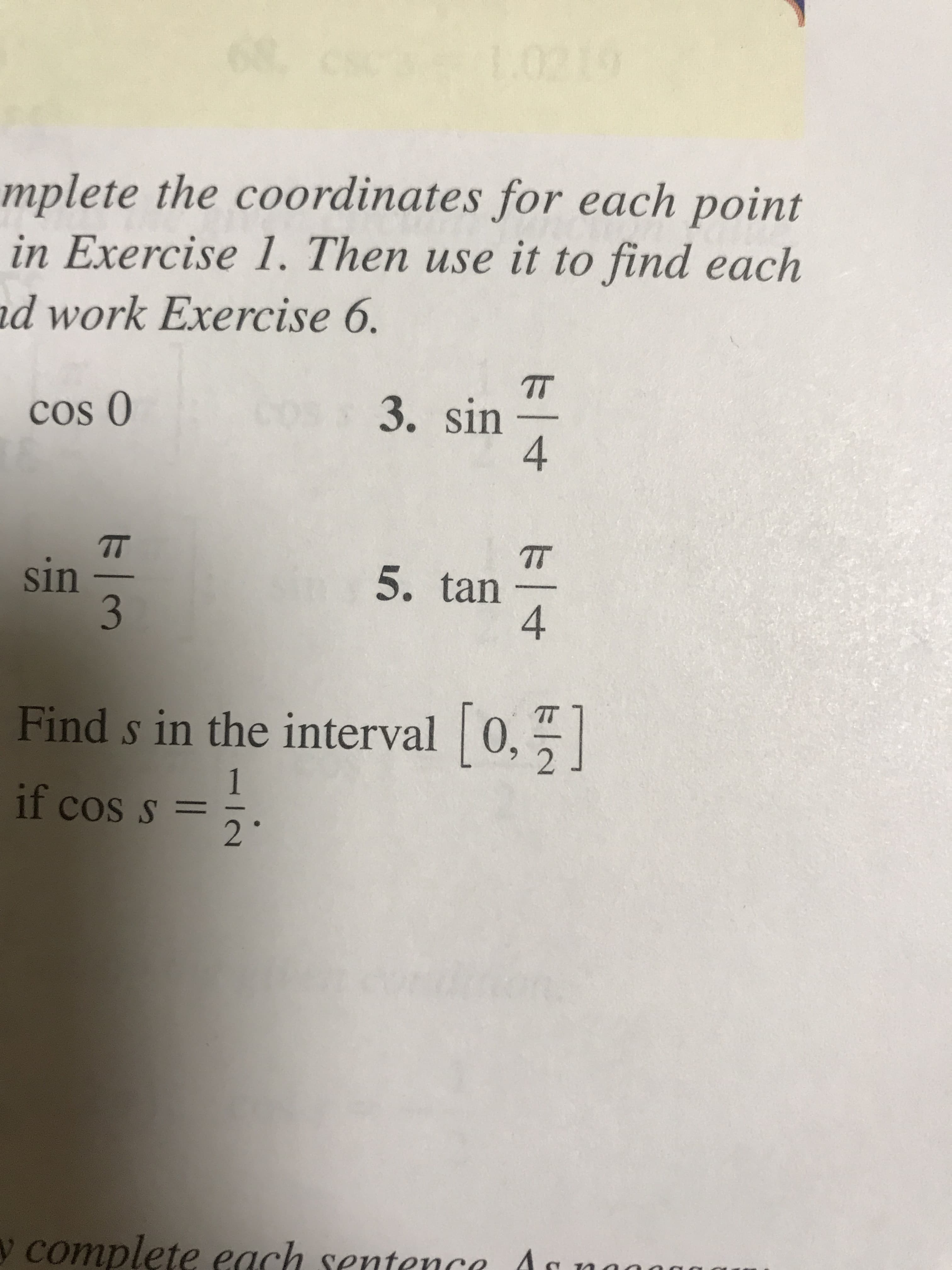 mplete the coordinates for each point
in Exercise 1. Then use it to find each
d work Exercise 6.
cos 0
3. sin
4
sin-
5. tan
Find s in the interval [o.
11 cos s =-
2
