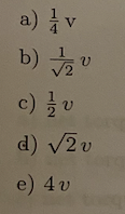 a) v
b)
1
√/2v
υ
c)
d) √2v
e) 4 v