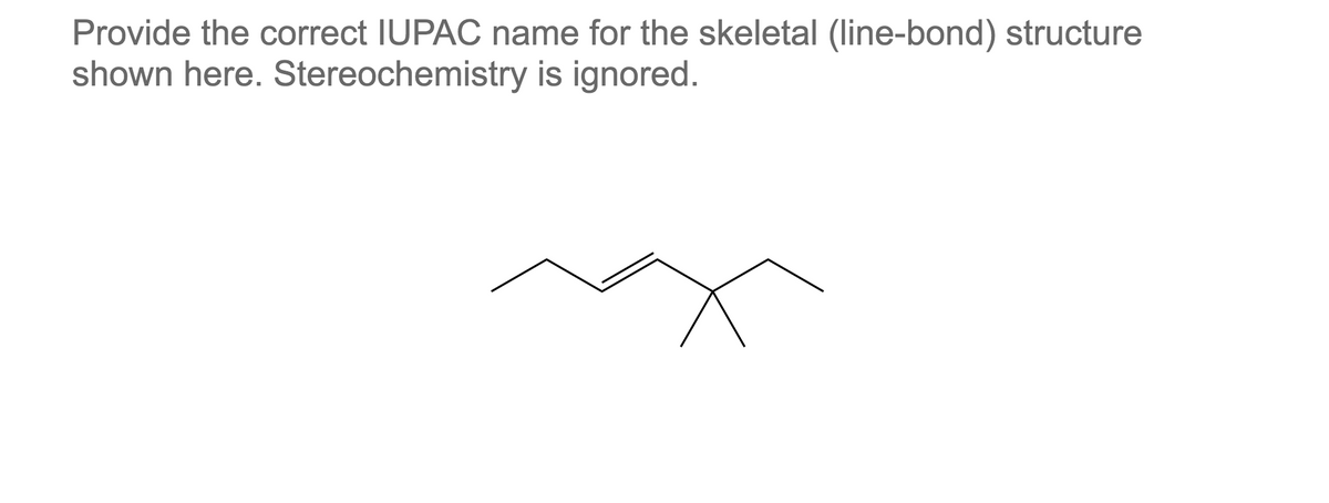 Provide the correct IUPAC name for the skeletal (line-bond) structure
shown here. Stereochemistry is ignored.