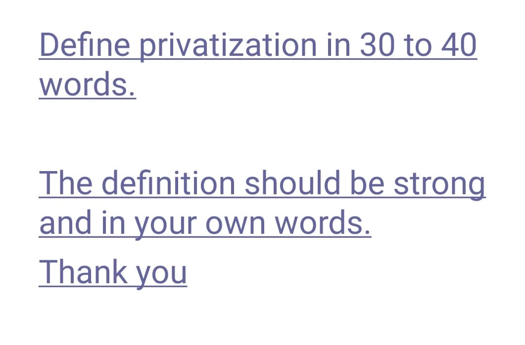 Define privatization in 30 to 40
words.
The definition should be strong
and in your own words.
Thank you
