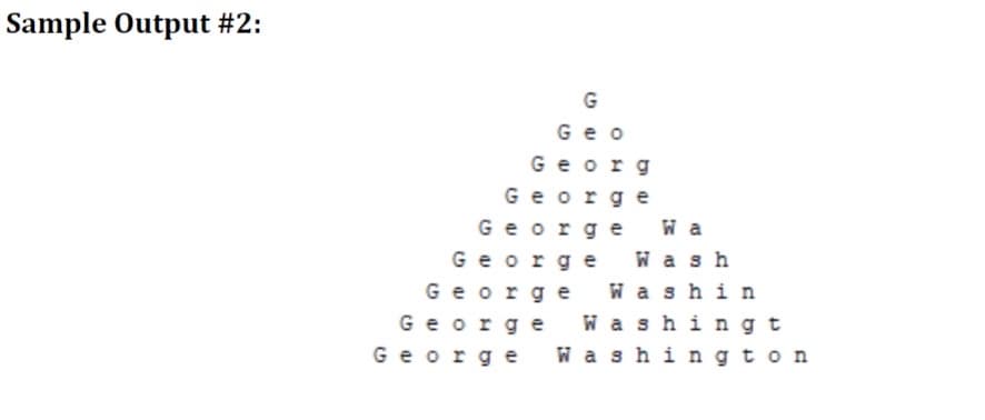 Sample Output #2:
G
Geo
Georg
George
George Wa
George Wash
George Washin
George Washingt
George Washington