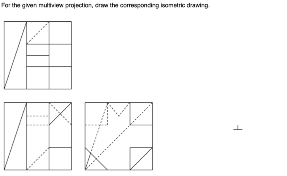 For the given multiview projection, draw the corresponding isometric drawing.
MIKE
I