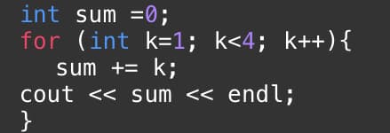 int sum =0;
for (int k=1; k<4; k++){
sum += k;
cout << sum « endl;
}
