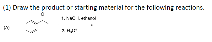 (1) Draw the product or starting material for the following reactions.
1. NaOH, ethanol
(A)
2. H3O+