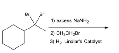 Br,
Br
1) excess NaNH2
2) CH3CH2B1
3) H2, Lindlar's Catalyst
