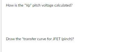 How is the "Vp" pitch voltage calculated?
Draw the "transfer curve for JFET (pinch)?