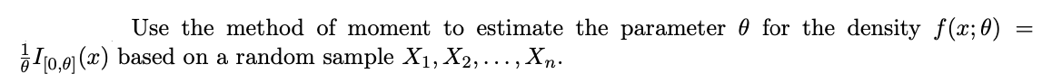 Use the method of moment to estimate the parameter 0 for the density f(x;0)
I10,0) (x) based on a random sample X1, X2, ..., Xn.
