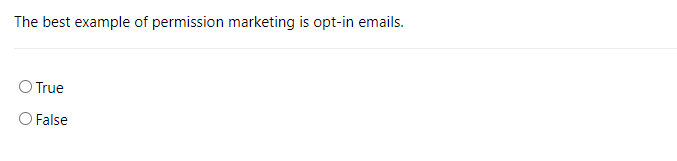 The best example of permission marketing is opt-in emails.
O True
O False