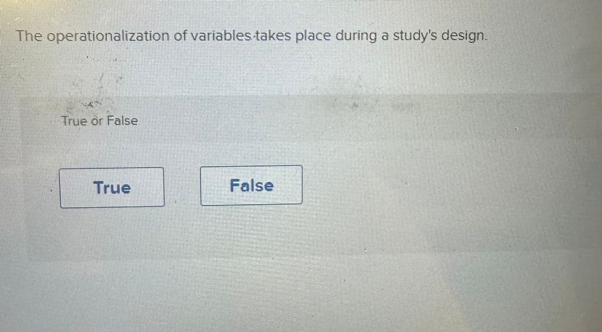 The operationalization of variables takes place during a study's design.
True or False
True
False