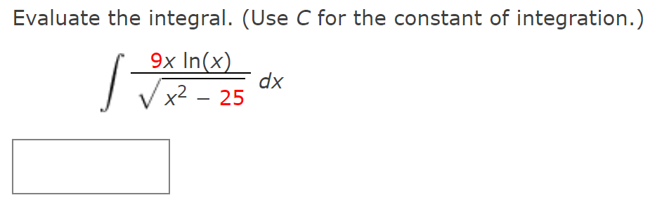 Evaluate the integral. (Use C for the constant of integration.)
9x In(x)
dx
x² – 25
