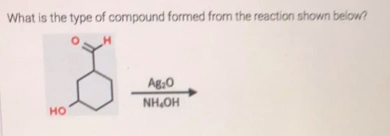 What is the type of compound formed from the reaction shown below?
Ag:0
NH,OH
но
