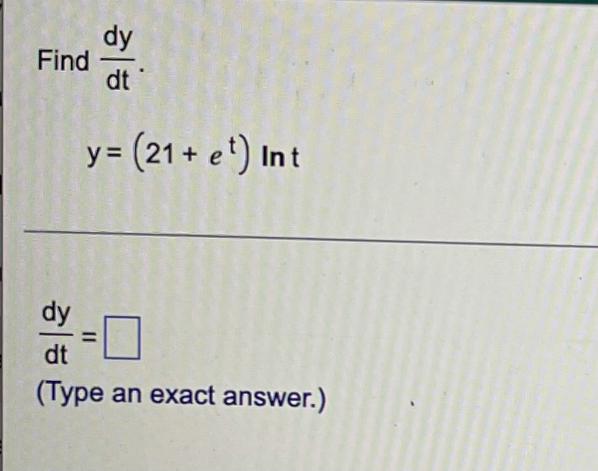 Find
dt
y = (21+ e*) In t
dy
dt
(Type an exact answer.)
