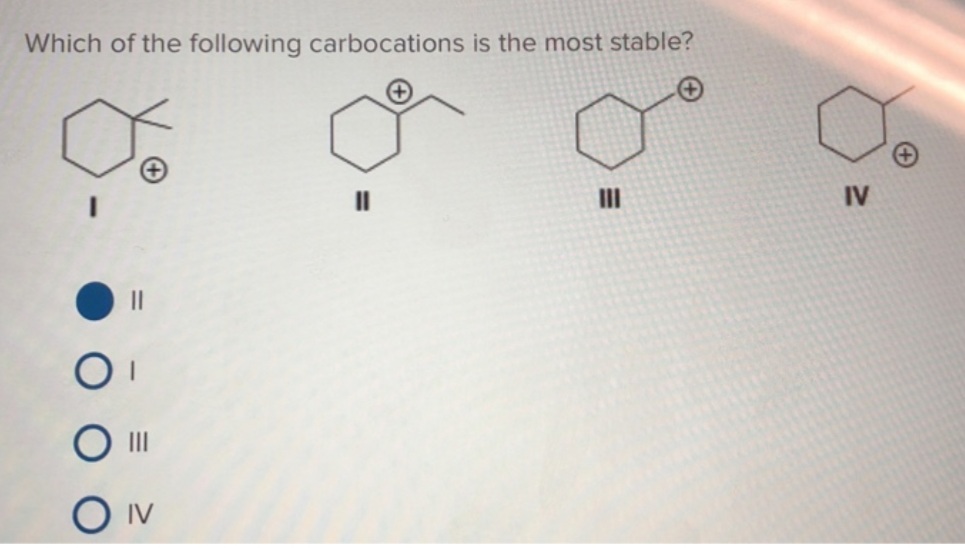 Which of the following carbocations is the most stable?
II
IV
II
O Iv
