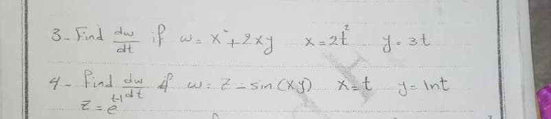 3- Find do if w= x² + 2xy
dw
X=21²
4- Find dw if w: Z = sin(xy).
2
tidt
z = e
x=t
Jest
J= Int
2