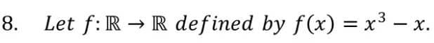 8.
X.
Let f: RR defined by f(x) = x³ -