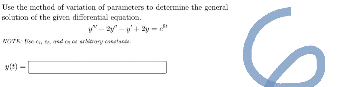 Use the method of variation of parameters to determine the general
solution of the given differential equation.
y" — 2y" — y' + 2y = est
NOTE: Use C₁, C2, and cg as arbitrary constants.
y(t)
6