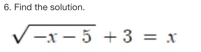 6. Find the solution.
-x-5 + 3 = x