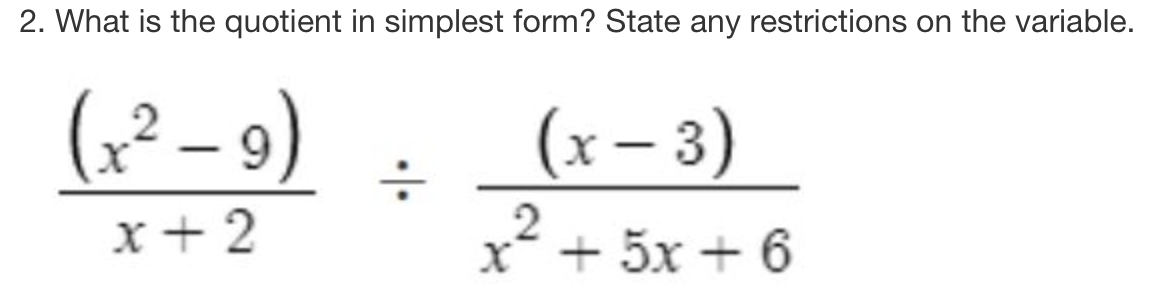 2. What is the quotient in simplest form? State any restrictions on the variable.
(x²-9)
x+2
(x-3)
r2+3x+6