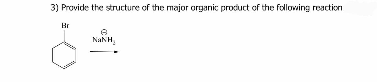 3) Provide the structure of the major organic product of the following reaction
Br
NaNH,