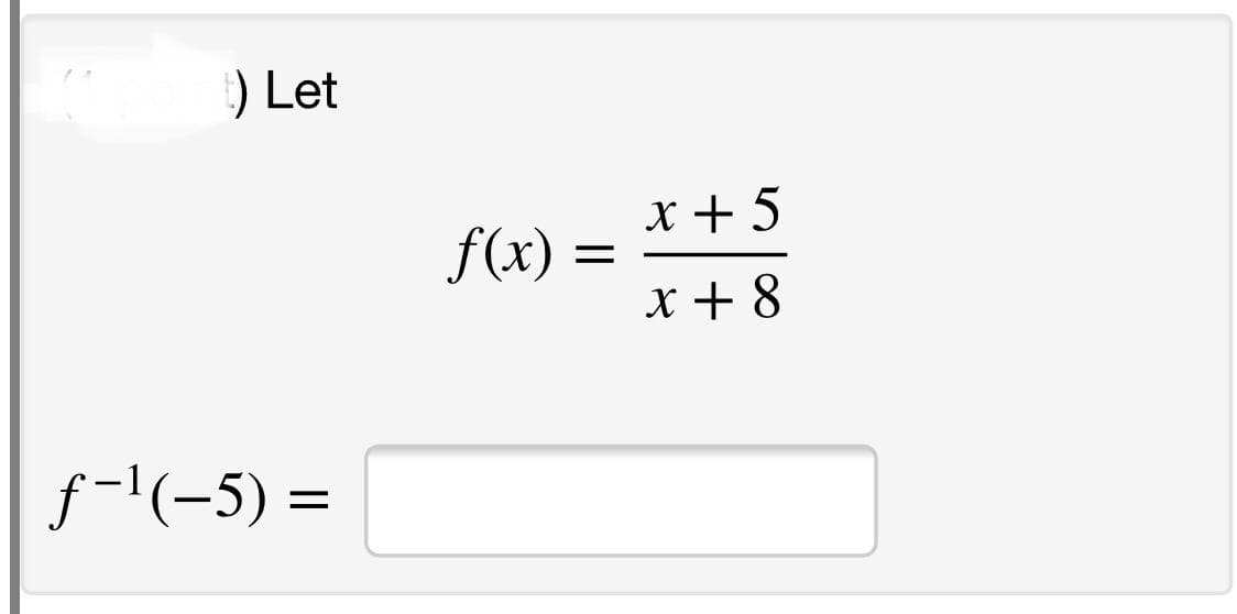 ) Let
x + 5
f(x)
x + 8
f-'(-5) =
