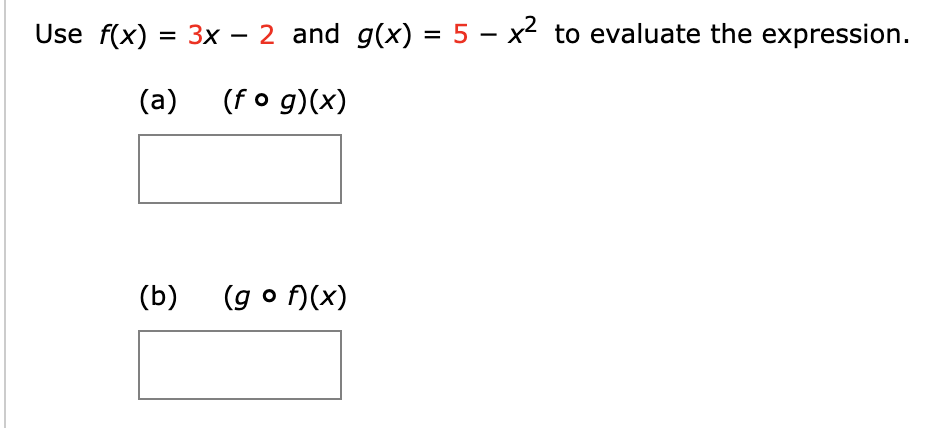 3x 2 and g(x) = 5 - x2 to evaluate the expression
Use f(x)
_
(a)
(fo g)(x)
(g o (x)
(b)
