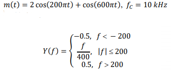m(t) = 2 cos(200nt) + cos(600rt), fc = 10 kHz
(-0.5, f < – 200
Y(f) =
Ifl< 200
400'
0.5, f > 200

