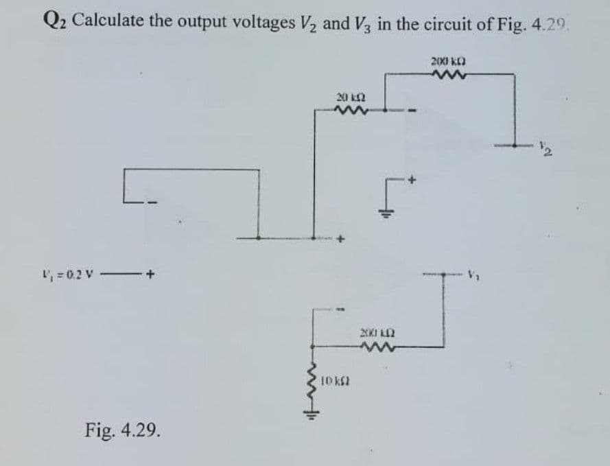 Q2 Calculate the output voltages V2 and V3 in the circuit of Fig. 4.29.
20XI KI
20 k2
= 0.2 V
XXI LN
I0 kl
Fig. 4.29.
