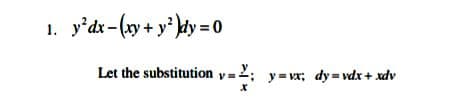 y'dx-(xy + y* ky =D
1.
Let the substitution y =2; y= vx; dy = vdx + xdv
