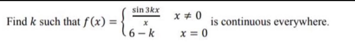 sin 3kx
Find k such that f (x)
is continuous everywhere.
6- k
x = 0
