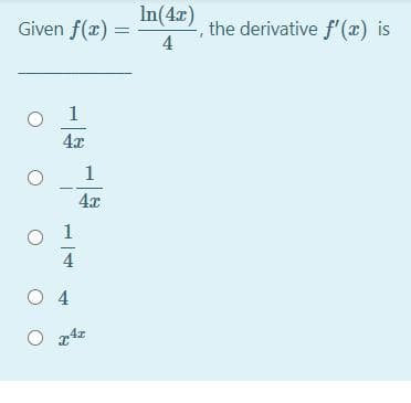 In(4x)
Given f(r) =
the derivative f'() is
4
4x
1
4x
1
O 4
