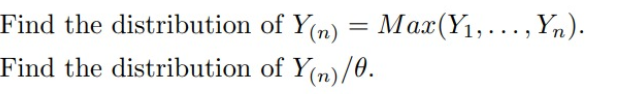 Find the
distribution
Find the distribution
of Y(n) = Max(Y₁,..., Yn).
of Y(n)/0.