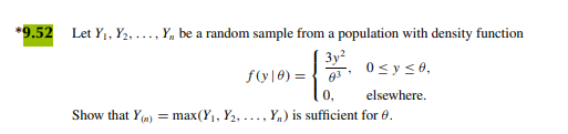 *9.52 Let Y₁, Y₂, ..., Y, be a random sample from a population with density function
10-12
f(y|0) =
0 ≤ y ≤0,
elsewhere.
Show that Y() = max(Y₁, Y₂, ..., Y) is sufficient for 0.