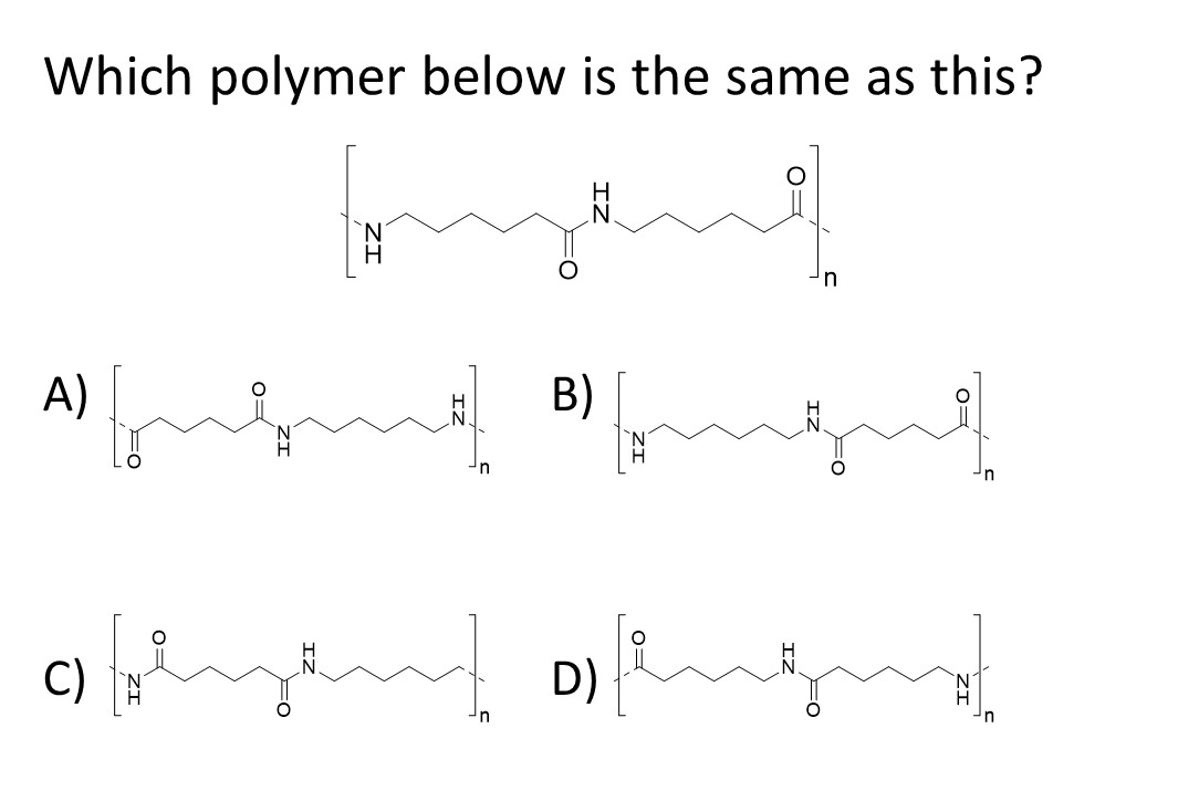 Which polymer below is the same as this?
H
'N'
in
A)
B)
C)
D)
N’
H
un
up
ZI
