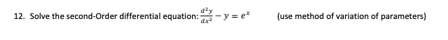 d²y
ax -y = ex
12. Solve the second-Order differential equation:
(use method of variation of parameters)
