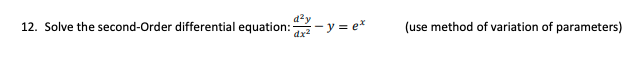 12. Solve the second-Order differential equation:
- y = e*
(use method of variation of parameters)
