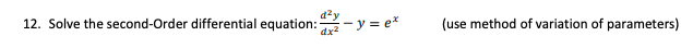 12. Solve the second-Order differential equation: -y = e*
dzy
dx2
(use method of variation of parameters)
