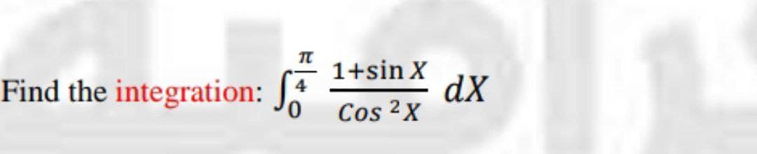Find the integration: Jó
1+sin X
dX
Cos 2X
