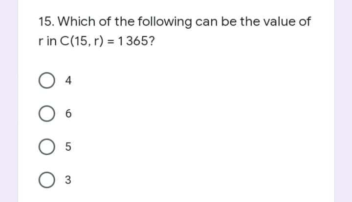 15. Which of the following can be the value of
r in C(15, r) = 1365?
4
5
3
