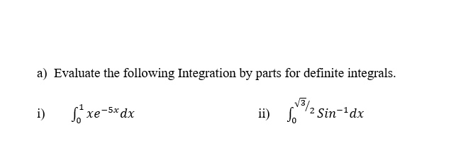 a) Evaluate the following Integration by parts for definite integrals.
i)
ii) 2 Sin-'dx
