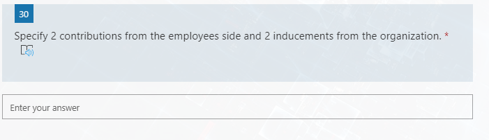 30
Specify 2 contributions from the employees side and 2 inducements from the organization. *
Enter your answer

