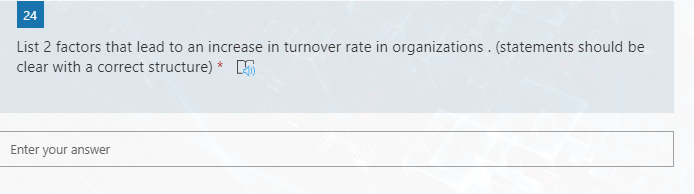 24
List 2 factors that lead to an increase in turnover rate in organizations. (statements should be
clear with a correct structure) * 5
Enter your answer
