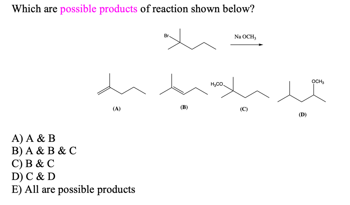 Which are possible products of reaction shown below?
Br.
Na OCH3
OCH3
H3CO.
(A)
(В)
(C)
(D)
A) A & B
B) A & B & C
С) В & C
D) C & D
E) All are possible products
