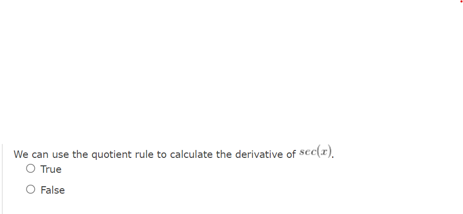 We can use the quotient rule to calculate the derivative of sec(x).
O True
O False