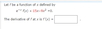Let f be a function of x defined by
ex f(x) + 15x-9x² =0.
The derivative of f at x is f'(x) =