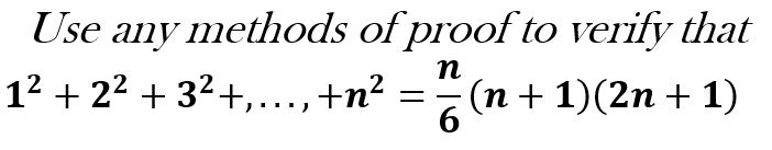 Use any
methods
of proof to verify that
n
1² + 2² + 3² + ... + n² = 1² (n
· (n + 1)(2n + 1)
6