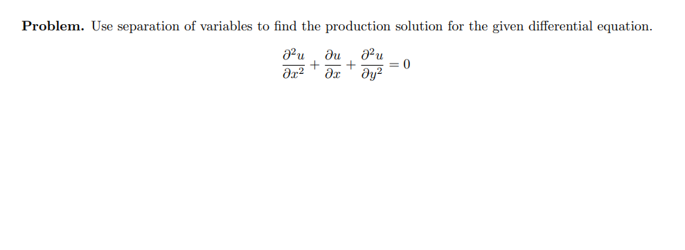 Problem. Use separation of variables to find the production solution for the given differential equation.
J²u Ju 2² u
+ +
əx² Əx
მყო
= 0